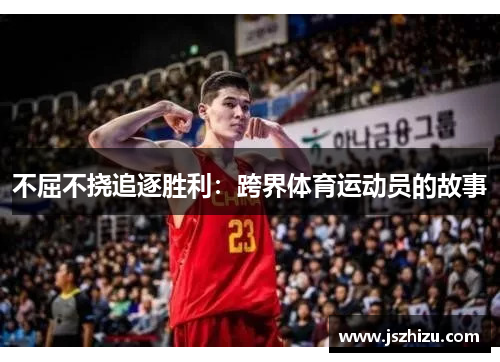 不屈不挠追逐胜利：跨界体育运动员的故事